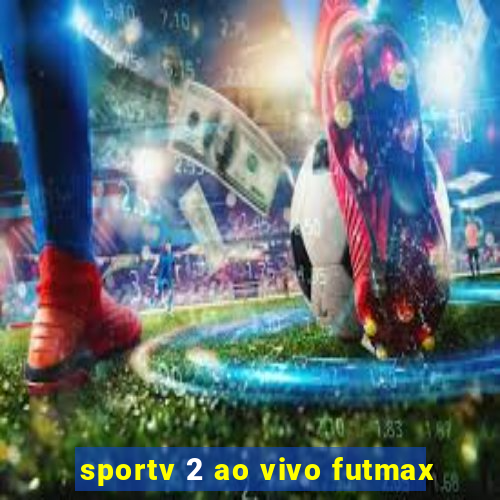 sportv 2 ao vivo futmax